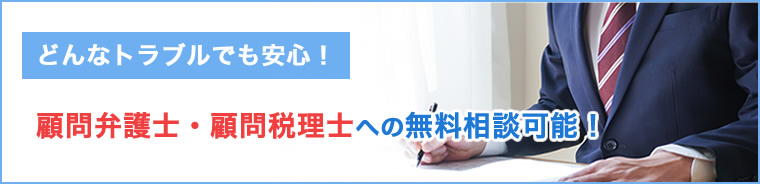 どんなトラブルでも安心！顧問弁護士・顧問税理士への無料相談可能！