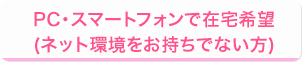 PC・スマートフォンで在宅希望（ネット環境をお持ちでない方）