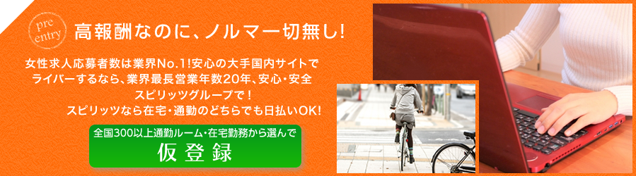 高収入なのに、ノルマ一切無し！女性九十上保者数は業界No.1！安心の大手国内サイトでライバーするなら、業界最長営業年数25年、安心・安全スピリッツグループで！スピリッツなら在宅・通勤のどちらでも日払いOK！全国300以上通勤ルーム・在宅勤務から選んで仮登録