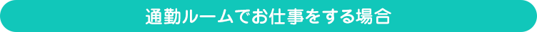 通勤ルームでお仕事をする場合