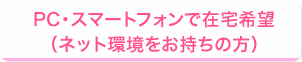 PC・スマートフォンで在宅希望（ネット環境をお持ちの方）