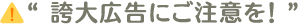 誇大広告にご注意を！