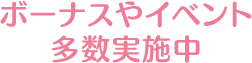 ボーナスやイベント多数実施中